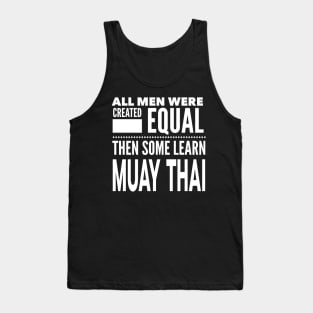 ALL MEN WERE CREATED EQUAL THEN SOME LEARN MUAY THAI Martial Arts Man Statement Gift Tank Top